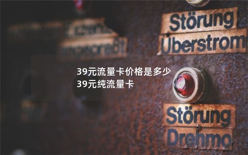 39元流量卡价格是多少 39元纯流量卡