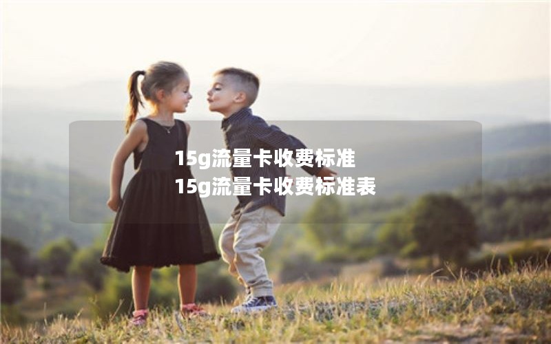 15g流量卡收费标准 15g流量卡收费标准表