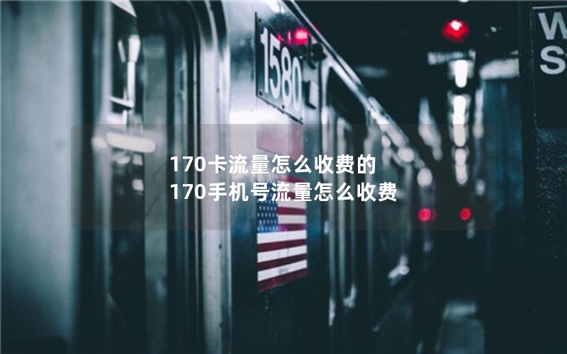 170卡流量怎么收费的 170手机号流量怎么收费