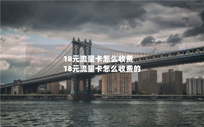 18元流量卡怎么收费 18元流量卡怎么收费的