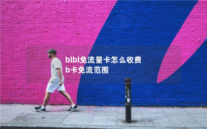 blbl免流量卡怎么收费 b卡免流范围