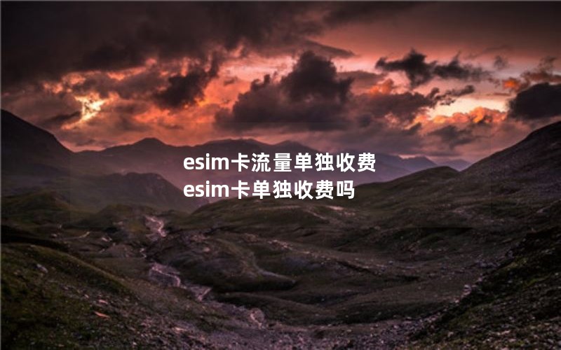 esim卡流量单独收费 esim卡单独收费吗