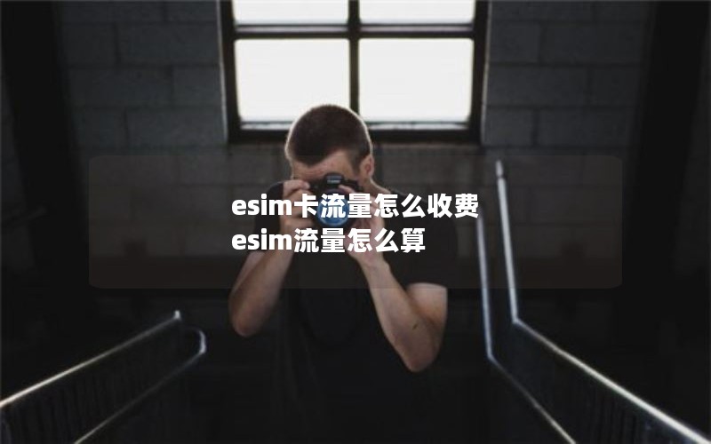 esim卡流量怎么收费 esim流量怎么算