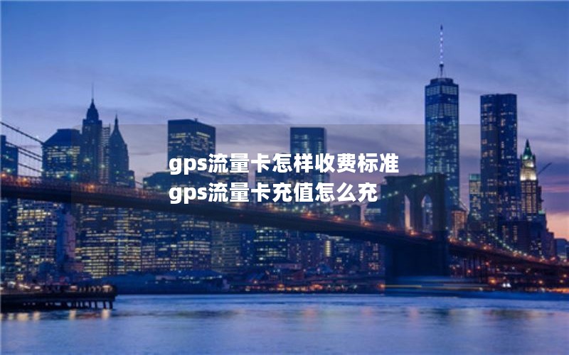 gps流量卡怎样收费标准 gps流量卡充值怎么充