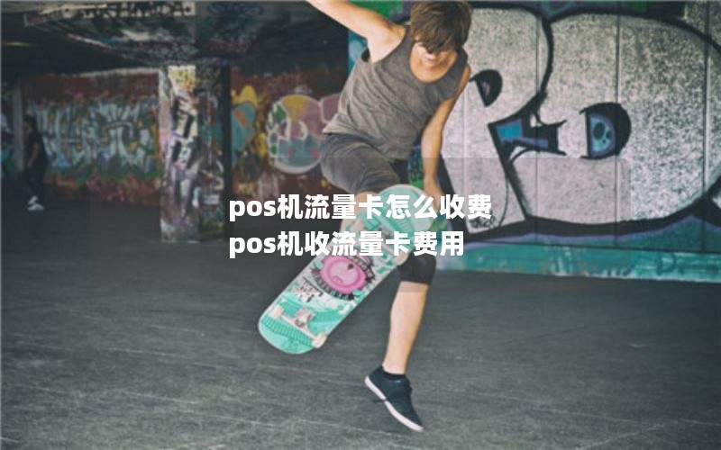 pos机流量卡怎么收费 pos机收流量卡费用