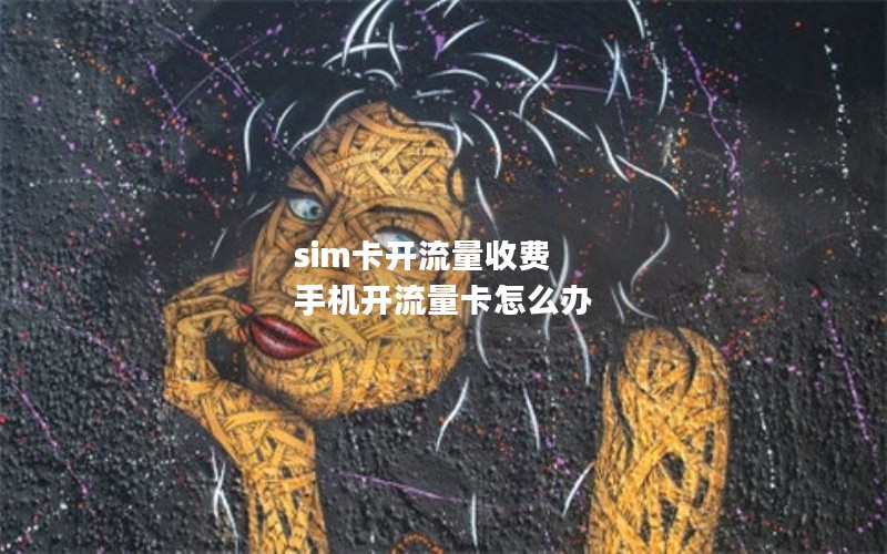 sim卡开流量收费 手机开流量卡怎么办