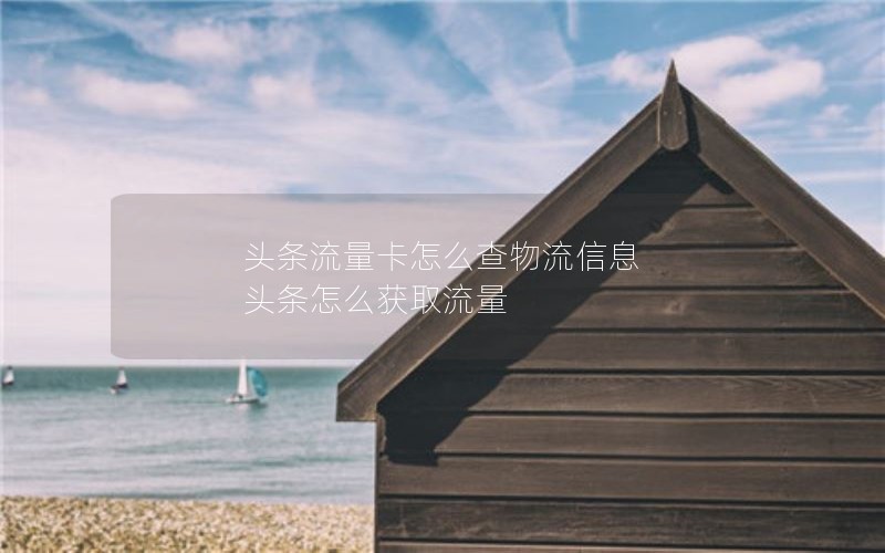 头条流量卡怎么查物流信息 头条怎么获取流量