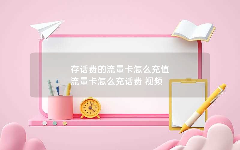 存话费的流量卡怎么充值 流量卡怎么充话费 视频