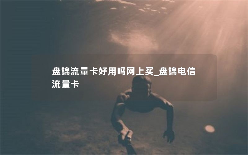 盘锦流量卡好用吗网上买_盘锦电信流量卡