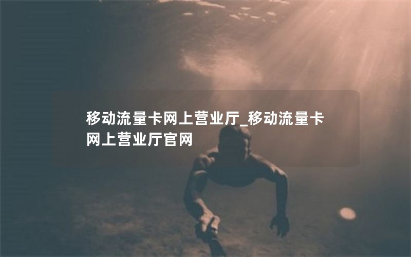 移动流量卡网上营业厅_移动流量卡网上营业厅官网