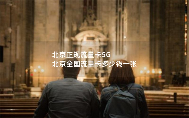 北京正规流量卡5G 北京全国流量卡多少钱一张