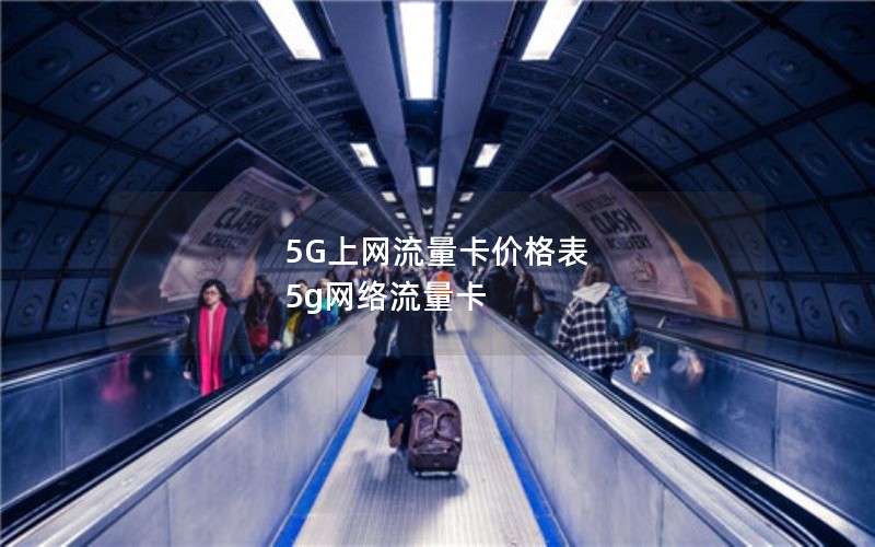 5G上网流量卡价格表 5g网络流量卡