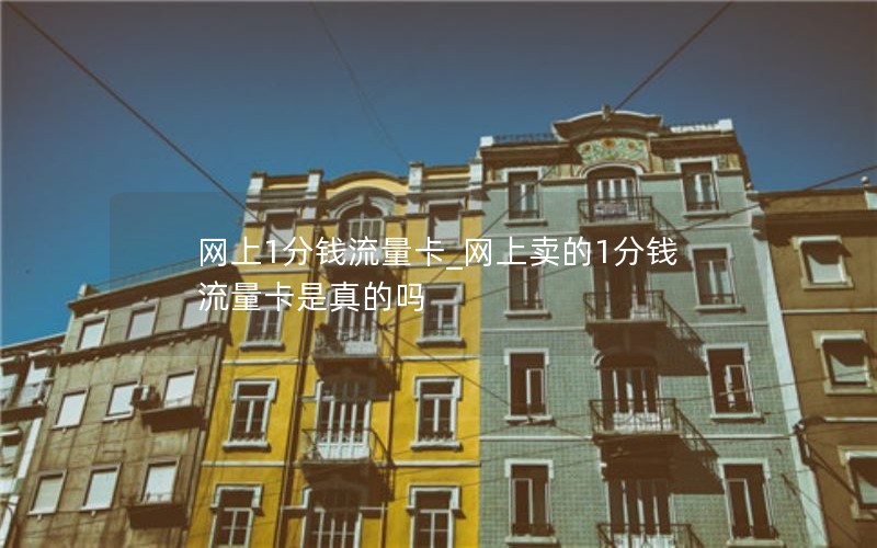 网上1分钱流量卡_网上卖的1分钱流量卡是真的吗
