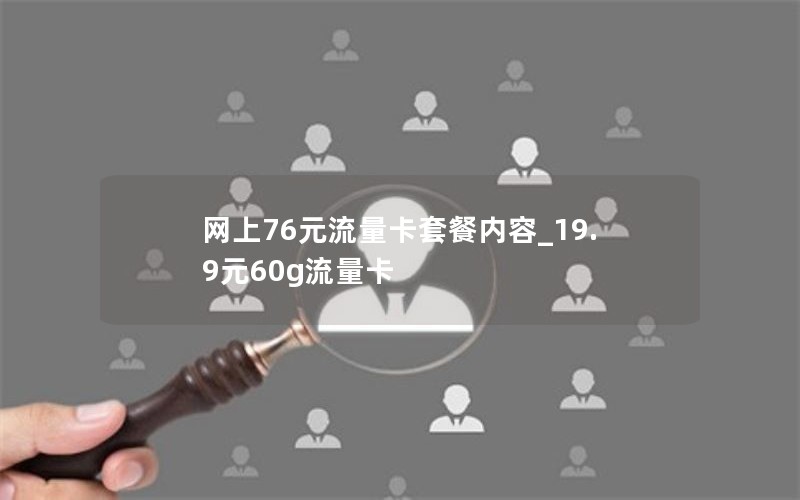 网上76元流量卡套餐内容_19.9元60g流量卡