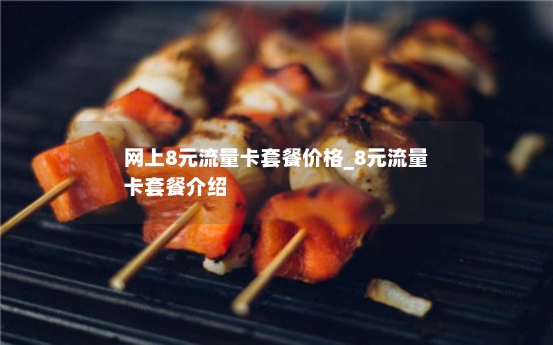 网上8元流量卡套餐价格_8元流量卡套餐介绍