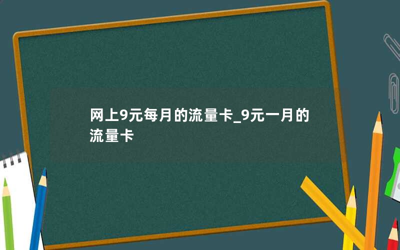 网上9元每月的流量卡_9元一月的流量卡