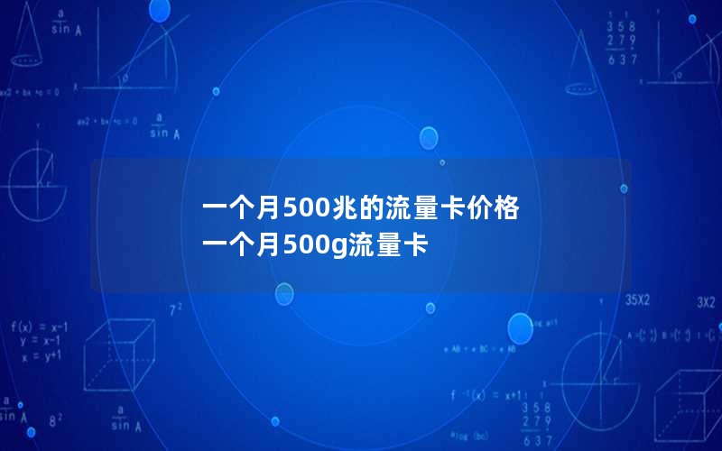 一个月500兆的流量卡价格 一个月500g流量卡