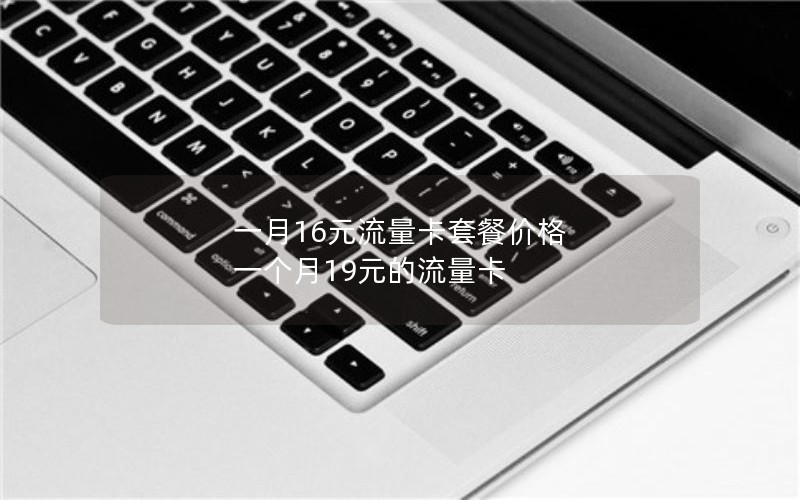 一月16元流量卡套餐价格 一个月19元的流量卡