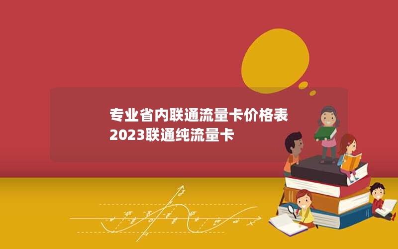 专业省内联通流量卡价格表 2023联通纯流量卡