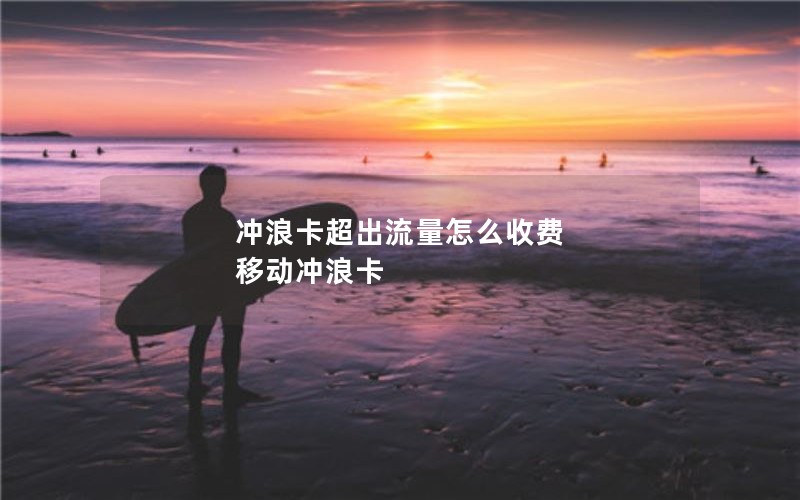 冲浪卡超出流量怎么收费 移动冲浪卡