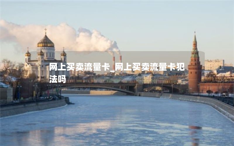 网上买卖流量卡_网上买卖流量卡犯法吗