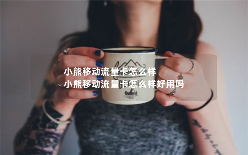 小熊移动流量卡怎么样 小熊移动流量卡怎么样好用吗