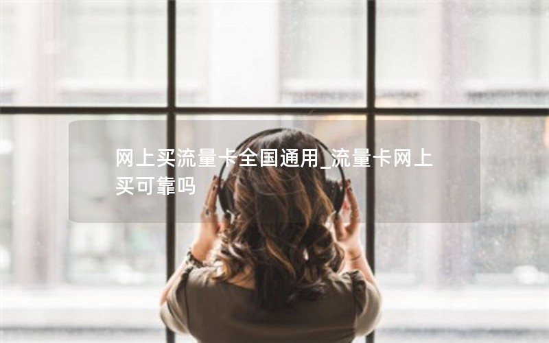 网上买流量卡全国通用_流量卡网上买可靠吗