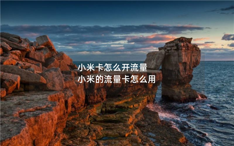 小米卡怎么开流量 小米的流量卡怎么用