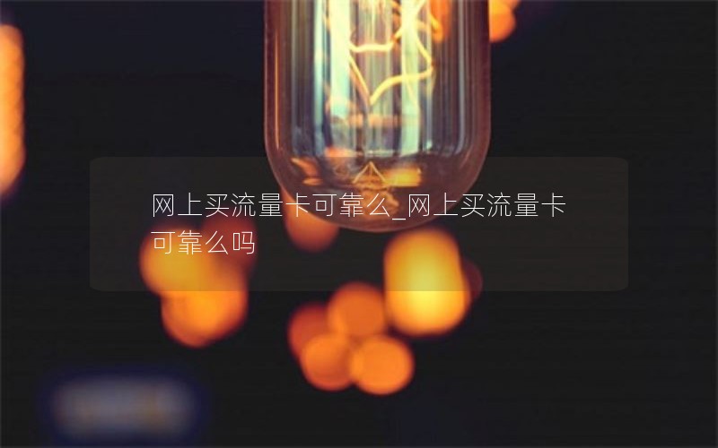 网上买流量卡可靠么_网上买流量卡可靠么吗