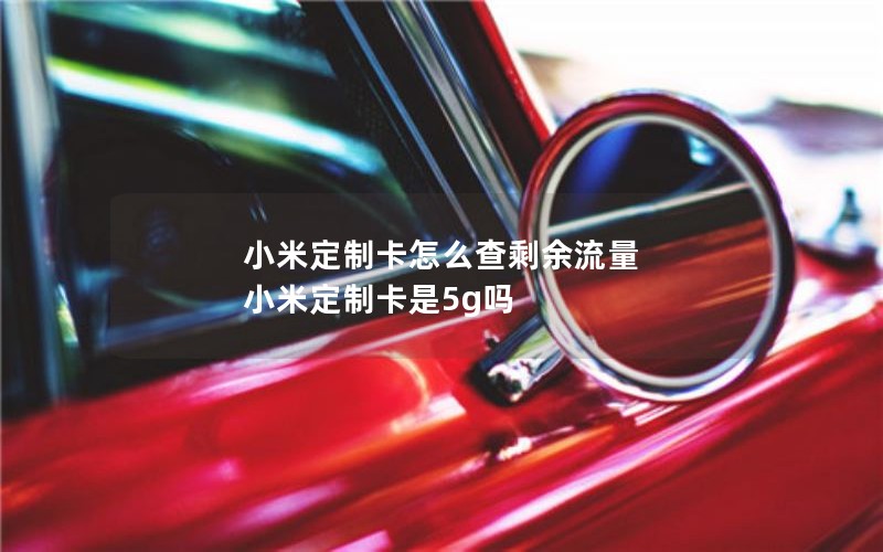 小米定制卡怎么查剩余流量 小米定制卡是5g吗