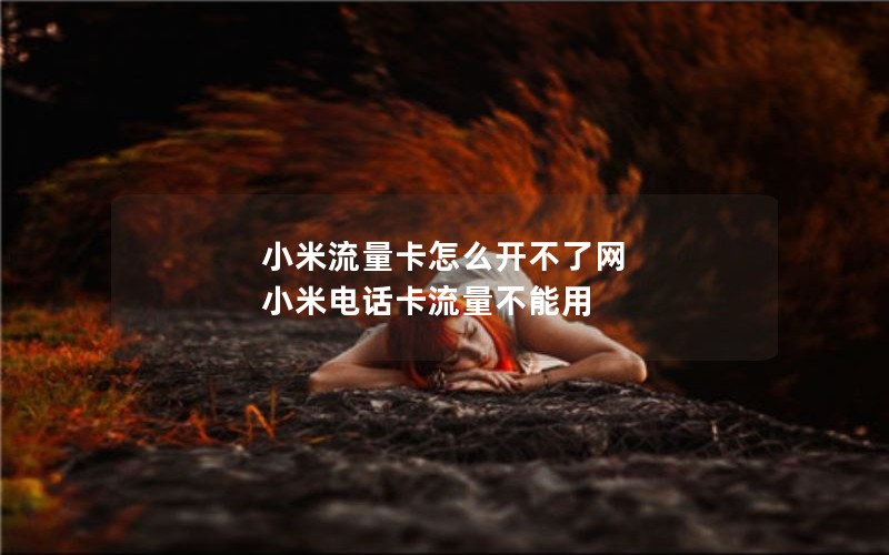 小米流量卡怎么开不了网 小米电话卡流量不能用