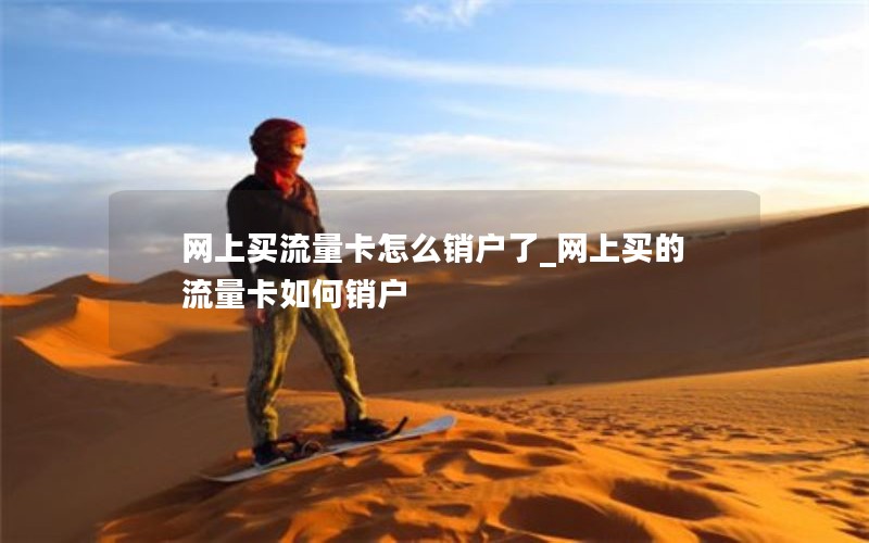 网上买流量卡怎么销户了_网上买的流量卡如何销户
