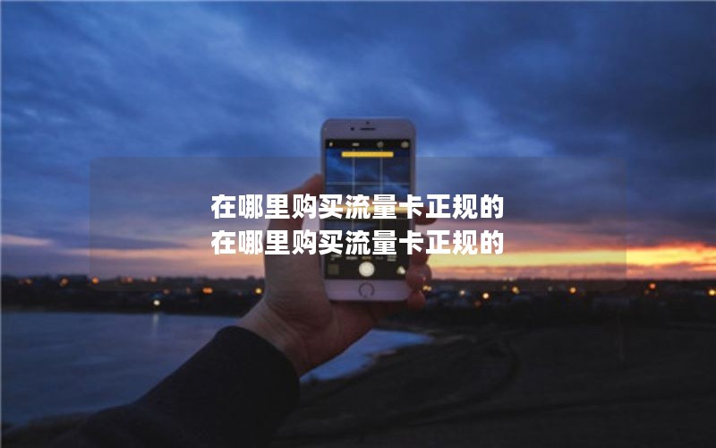 在哪里购买流量卡正规的 在哪里购买流量卡正规的