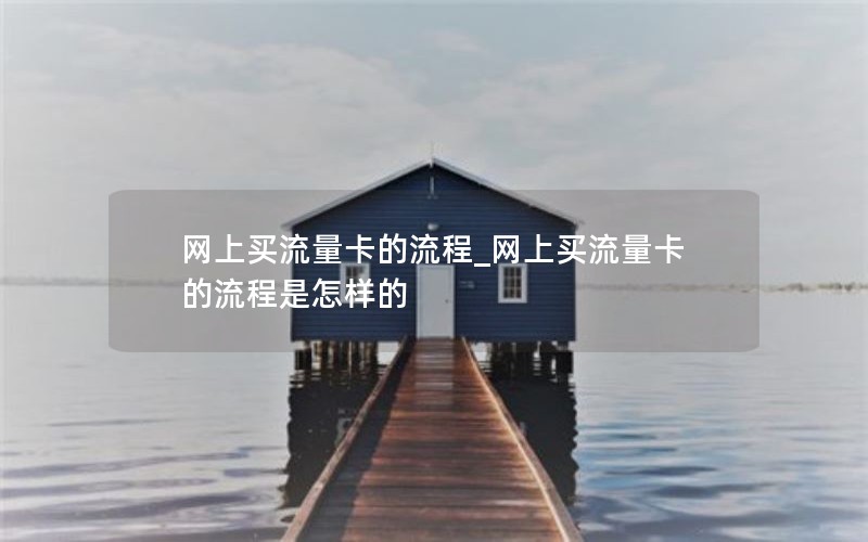 网上买流量卡的流程_网上买流量卡的流程是怎样的