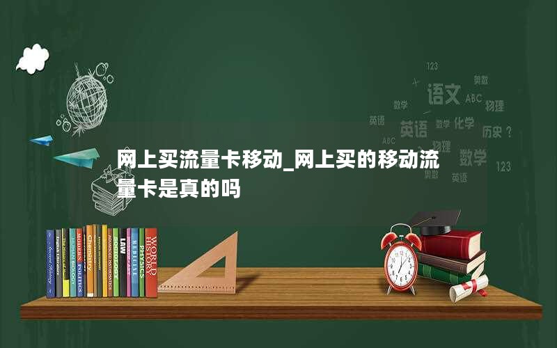 网上买流量卡移动_网上买的移动流量卡是真的吗