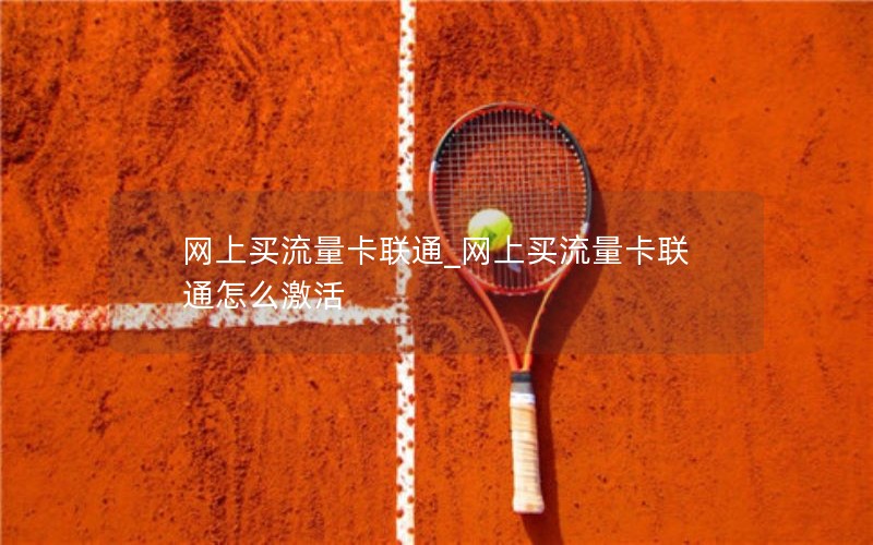 网上买流量卡联通_网上买流量卡联通怎么激活