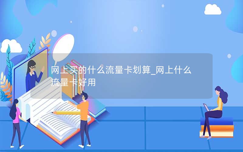 网上买的什么流量卡划算_网上什么流量卡好用