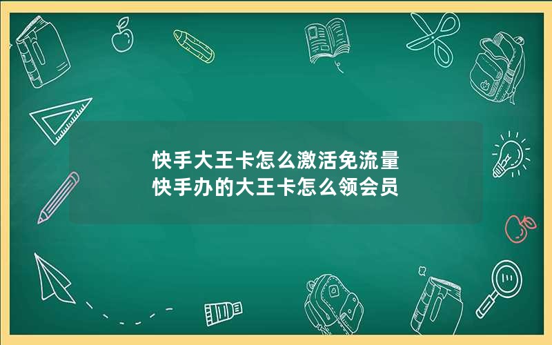 快手大王卡怎么激活免流量 快手办的大王卡怎么领会员