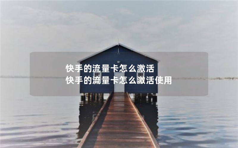 快手的流量卡怎么激活 快手的流量卡怎么激活使用