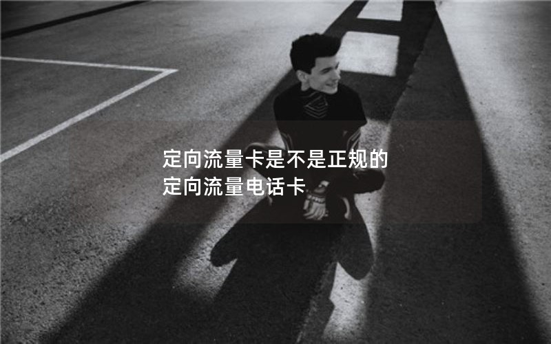 定向流量卡是不是正规的 定向流量电话卡