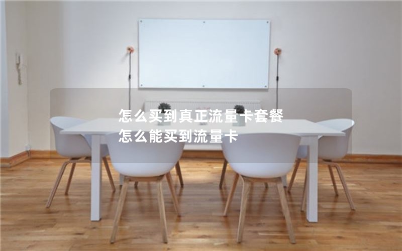 怎么买到真正流量卡套餐 怎么能买到流量卡
