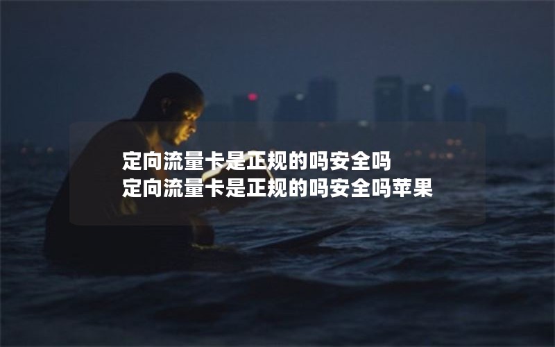 定向流量卡是正规的吗安全吗 定向流量卡是正规的吗安全吗苹果