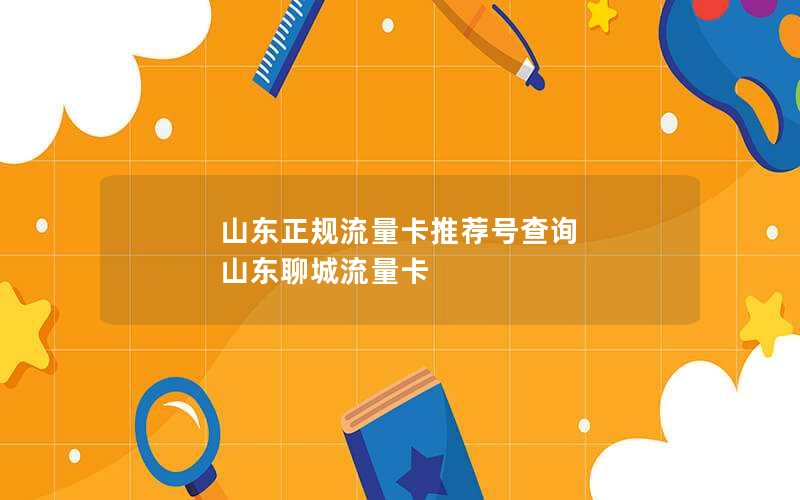 山东正规流量卡推荐号查询 山东聊城流量卡