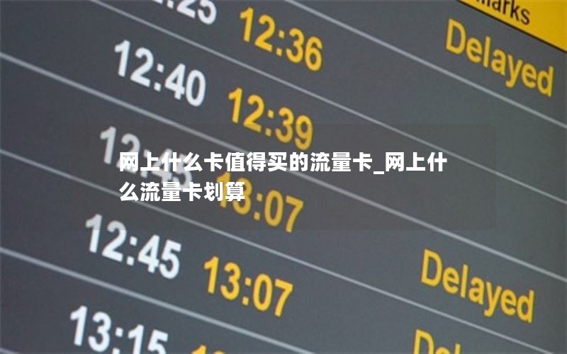 网上什么卡值得买的流量卡_网上什么流量卡划算