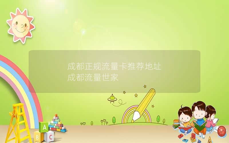 成都正规流量卡推荐地址 成都流量世家
