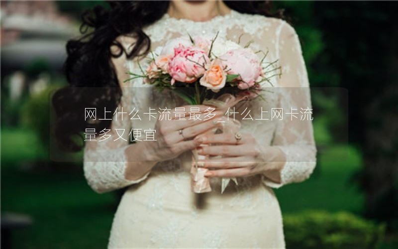 网上什么卡流量最多_什么上网卡流量多又便宜