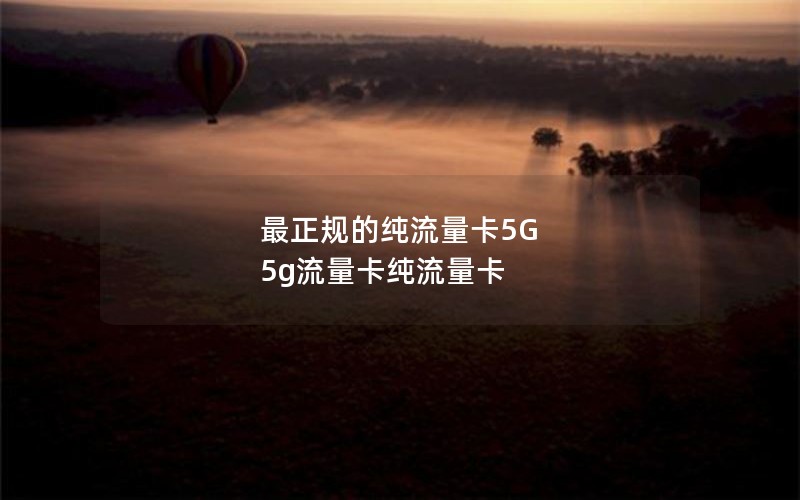 最正规的纯流量卡5G 5g流量卡纯流量卡