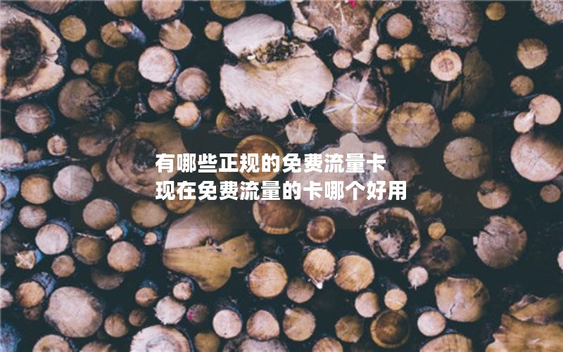 有哪些正规的免费流量卡 现在免费流量的卡哪个好用