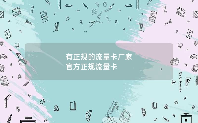 有正规的流量卡厂家 官方正规流量卡