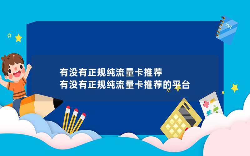 有没有正规纯流量卡推荐 有没有正规纯流量卡推荐的平台